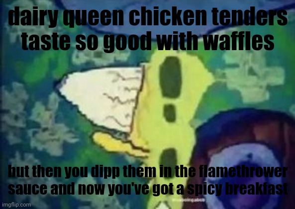 still good tho | dairy queen chicken tenders taste so good with waffles; but then you dipp them in the flamethrower sauce and now you've got a spicy breakfast | image tagged in bazinga | made w/ Imgflip meme maker