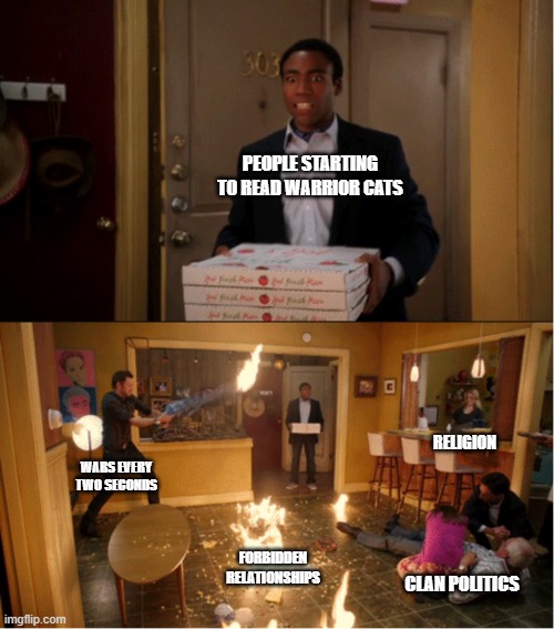 Community Fire Pizza Meme | PEOPLE STARTING TO READ WARRIOR CATS; RELIGION; WARS EVERY TWO SECONDS; FORBIDDEN RELATIONSHIPS; CLAN POLITICS | image tagged in community fire pizza meme,warrior cats | made w/ Imgflip meme maker