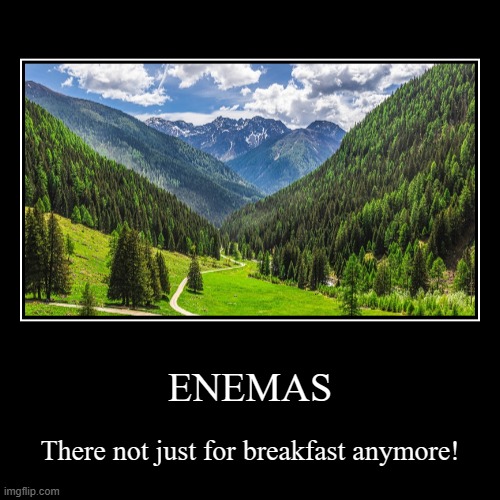 ENEMAS | There not just for breakfast anymore! | image tagged in funny,demotivationals | made w/ Imgflip demotivational maker