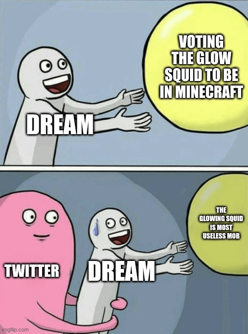 the glow squid was a mistake | VOTING THE GLOW SQUID TO BE IN MINECRAFT; DREAM; THE GLOWING SQUID IS MOST USELESS MOB; TWITTER; DREAM | image tagged in memes,running away balloon,dream,twitter,minecraft,controversy | made w/ Imgflip meme maker