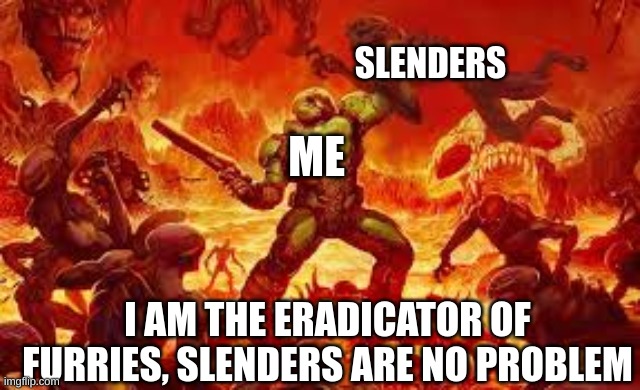 ME SLENDERS I AM THE ERADICATOR OF FURRIES, SLENDERS ARE NO PROBLEM | made w/ Imgflip meme maker