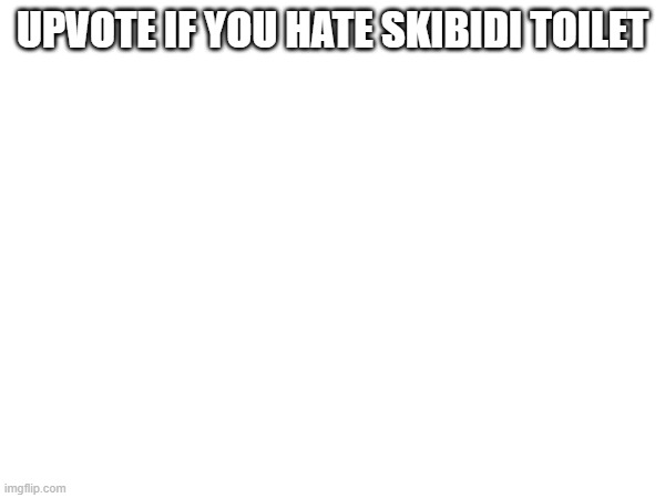 UPVOTE IF YOU HATE SKIBIDI TOILET | image tagged in front page,funny,cats,gifs | made w/ Imgflip meme maker