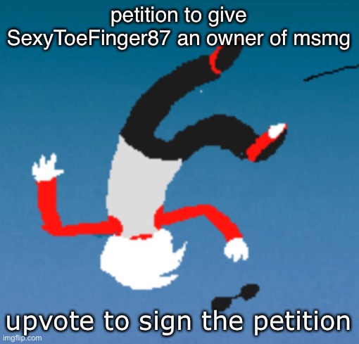 upvote right neow!!! | petition to give SexyToeFinger87 an owner of msmg; upvote to sign the petition | image tagged in bluh | made w/ Imgflip meme maker