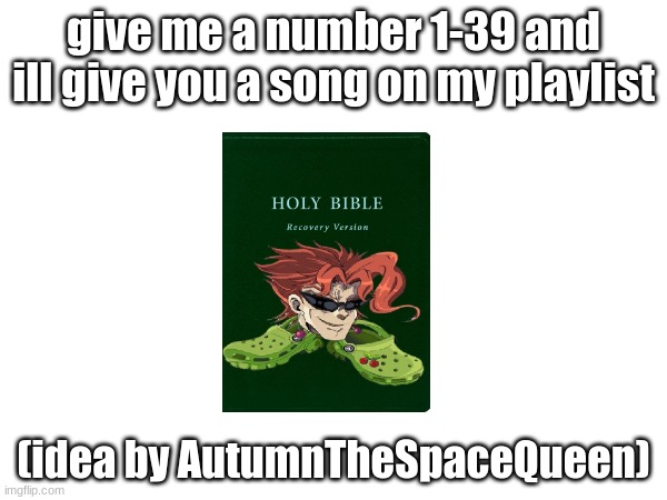 Random asf thing idk | give me a number 1-39 and ill give you a song on my playlist; (idea by AutumnTheSpaceQueen) | made w/ Imgflip meme maker
