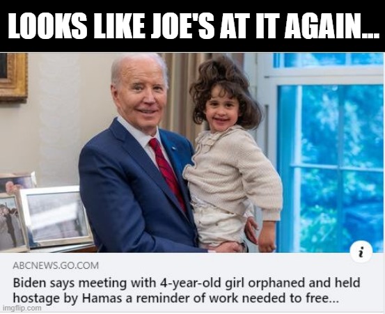 Joe and the Young | LOOKS LIKE JOE'S AT IT AGAIN... | image tagged in politics,biden | made w/ Imgflip meme maker