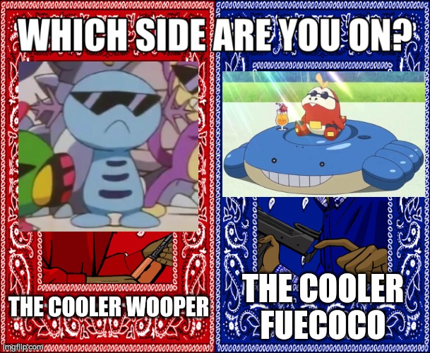 This is kinda hard to decide. | THE COOLER WOOPER; THE COOLER FUECOCO | image tagged in which side are you on,funny,wooper,fuecoco | made w/ Imgflip meme maker