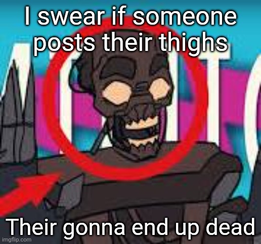 IS THAT THE MIMIC???! | I swear if someone posts their thighs; Their gonna end up dead | image tagged in is that the mimic | made w/ Imgflip meme maker