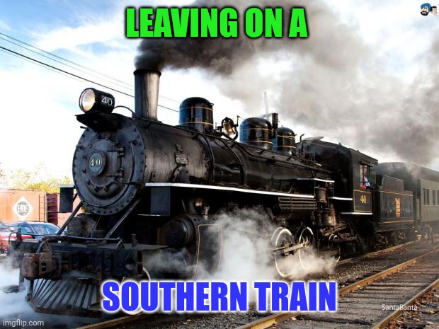 Southern Train | LEAVING ON A; SOUTHERN TRAIN | image tagged in train,funny memes | made w/ Imgflip meme maker