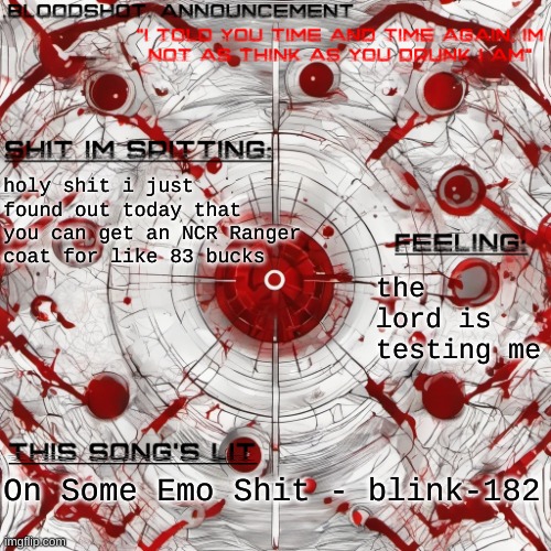 dies | holy shit i just found out today that you can get an NCR Ranger coat for like 83 bucks; the lord is testing me; On Some Emo Shit - blink-182 | image tagged in new blooshot announcement | made w/ Imgflip meme maker