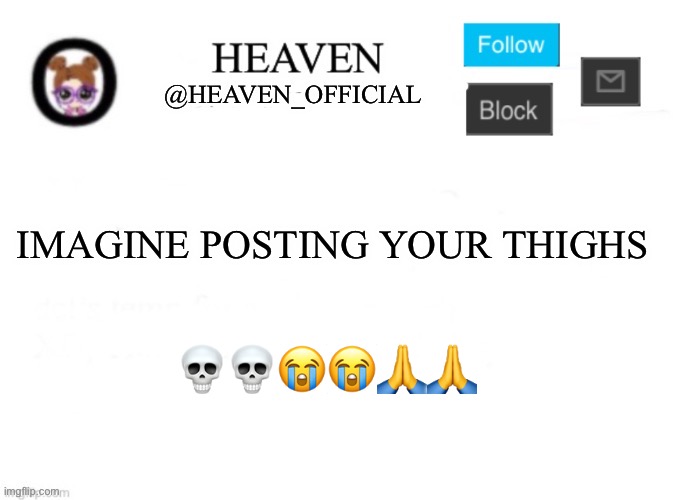 I’m going to church in a few hours for an event :3 | IMAGINE POSTING YOUR THIGHS; 💀💀😭😭🙏🙏 | image tagged in heaven s template | made w/ Imgflip meme maker