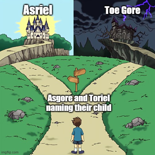 real? lmao. | Asriel; Toe Gore; Asgore and Toriel naming their child | image tagged in two castles,asgore,toriel,undertale,memes,funny | made w/ Imgflip meme maker