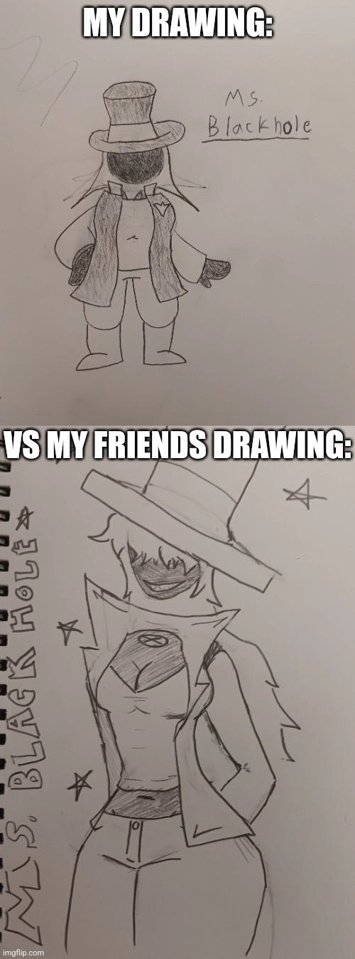 New character ig | MY DRAWING:; VS MY FRIENDS DRAWING: | made w/ Imgflip meme maker