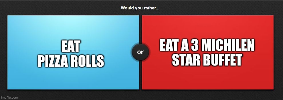 pizza rolls | EAT PIZZA ROLLS; EAT A 3 MICHILEN STAR BUFFET | image tagged in would you rather | made w/ Imgflip meme maker