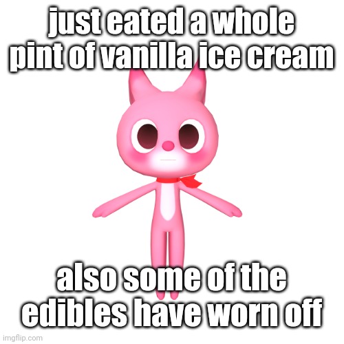 "repost if" ahh image | just eated a whole pint of vanilla ice cream; also some of the edibles have worn off | image tagged in repost if ahh image | made w/ Imgflip meme maker