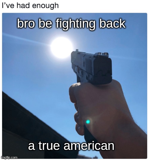bro be fighting back; a true american | made w/ Imgflip meme maker