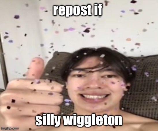 Yippee | repost if; silly wiggleton | image tagged in yippee | made w/ Imgflip meme maker