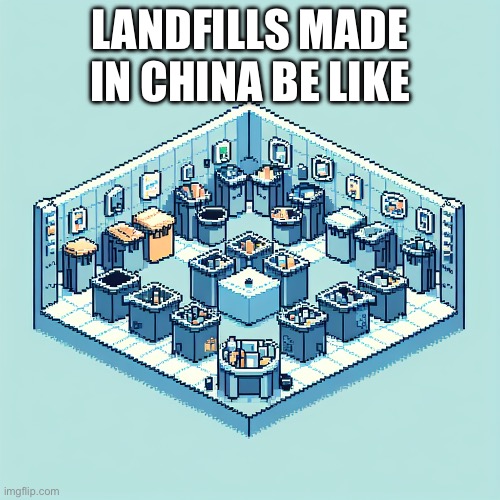 Just… trash. | LANDFILLS MADE IN CHINA BE LIKE | image tagged in madeinchina | made w/ Imgflip meme maker