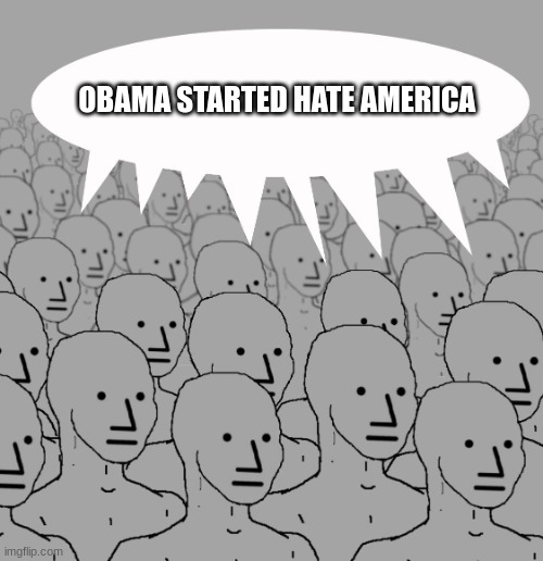 npc-crowd | OBAMA STARTED HATE AMERICA | image tagged in npc-crowd | made w/ Imgflip meme maker