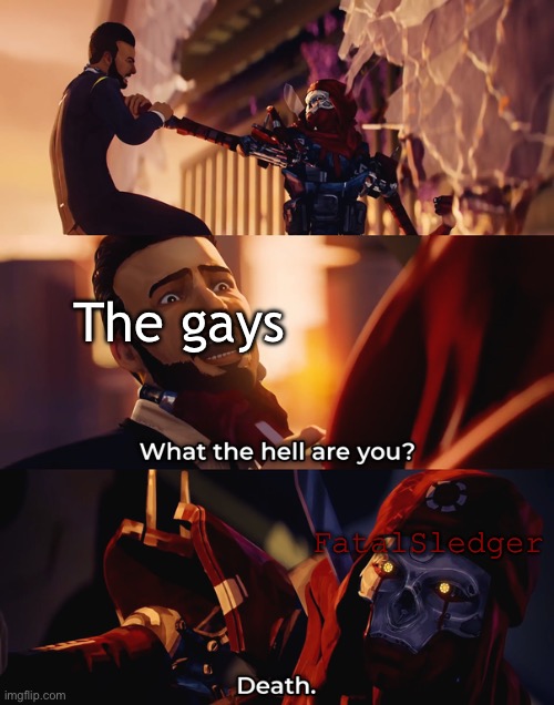 The gays; FatalSledger | made w/ Imgflip meme maker
