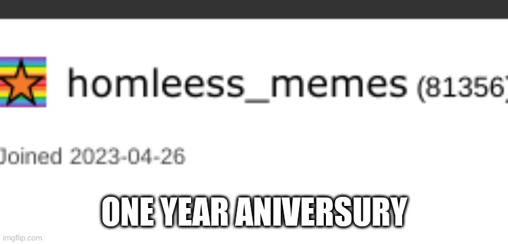one year since I joined imgflip | ONE YEAR ANIVERSURY | image tagged in one year anniversary,memes,funny,imgflip,true,anniversary | made w/ Imgflip meme maker