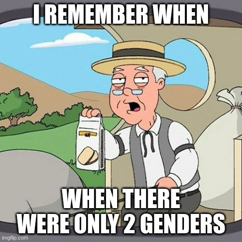 Pepperidge Farm Remembers Meme | I REMEMBER WHEN; WHEN THERE WERE ONLY 2 GENDERS | image tagged in memes,pepperidge farm remembers | made w/ Imgflip meme maker