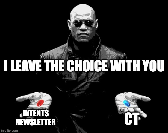 morpheus matrix blue pill red pill | I LEAVE THE CHOICE WITH YOU; INTENTS NEWSLETTER; CT | image tagged in morpheus matrix blue pill red pill | made w/ Imgflip meme maker