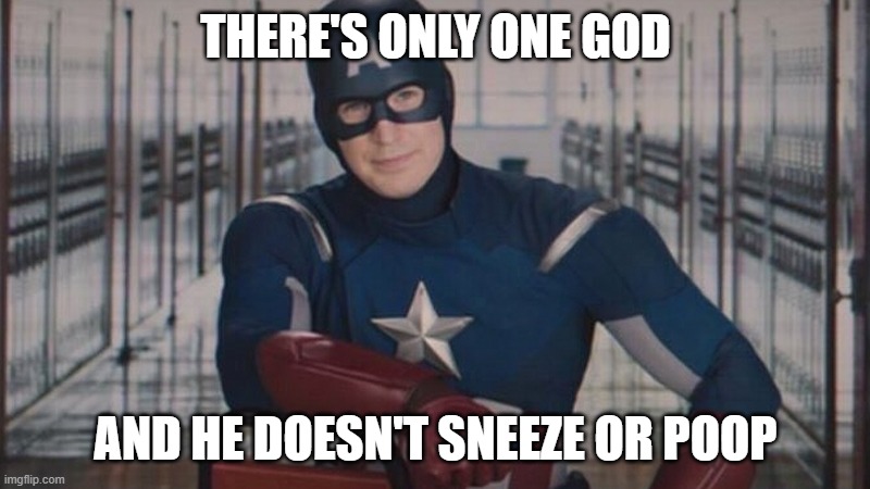 captain america so you | THERE'S ONLY ONE GOD AND HE DOESN'T SNEEZE OR POOP | image tagged in captain america so you | made w/ Imgflip meme maker