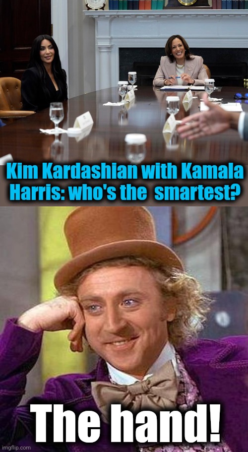 Who's smartest? | Kim Kardashian with Kamala Harris: who's the  smartest? The hand! | image tagged in memes,creepy condescending wonka,kim kardashian,kamala harris,democrats,the hand | made w/ Imgflip meme maker