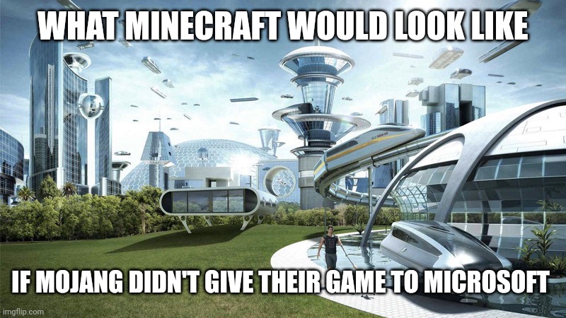 The future world if | WHAT MINECRAFT WOULD LOOK LIKE IF MOJANG DIDN'T GIVE THEIR GAME TO MICROSOFT | image tagged in the future world if | made w/ Imgflip meme maker