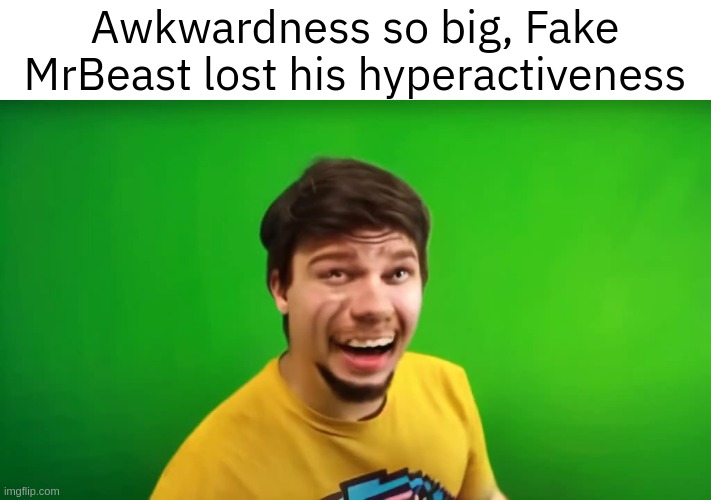 Yes, this image was AI generated, but it was just for a quick meme so shut | Awkwardness so big, Fake MrBeast lost his hyperactiveness | made w/ Imgflip meme maker