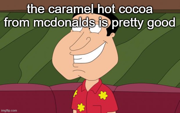dirty quagmire | the caramel hot cocoa from mcdonalds is pretty good | image tagged in dirty quagmire | made w/ Imgflip meme maker