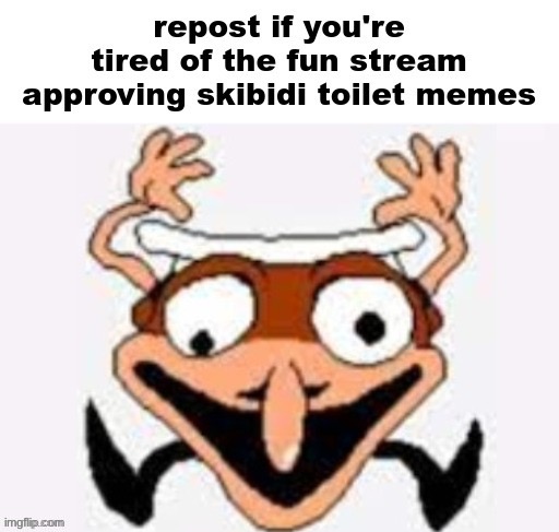 Repost If You're Tired Of Skibidi toilet | image tagged in repost if you're tired of skibidi toilet | made w/ Imgflip meme maker