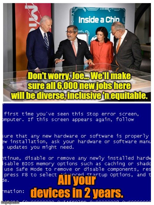 Build. Back. Betterrrrrrrr! Yay! | Don't worry, Joe... We'll make sure all 6,000 new jobs here will be diverse, inclusive 'n equitable. All your devices in 2 years. | made w/ Imgflip meme maker