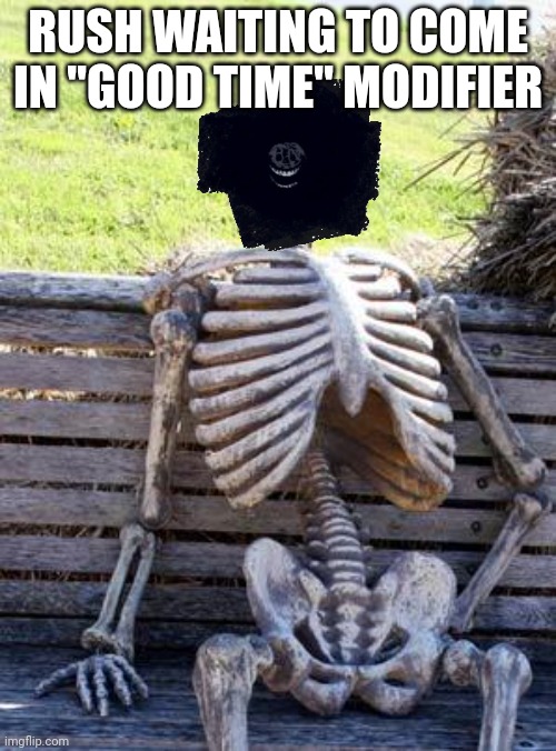 True but rush comes some times in this modifier | RUSH WAITING TO COME IN "GOOD TIME" MODIFIER | image tagged in memes,waiting skeleton,roblox doors | made w/ Imgflip meme maker