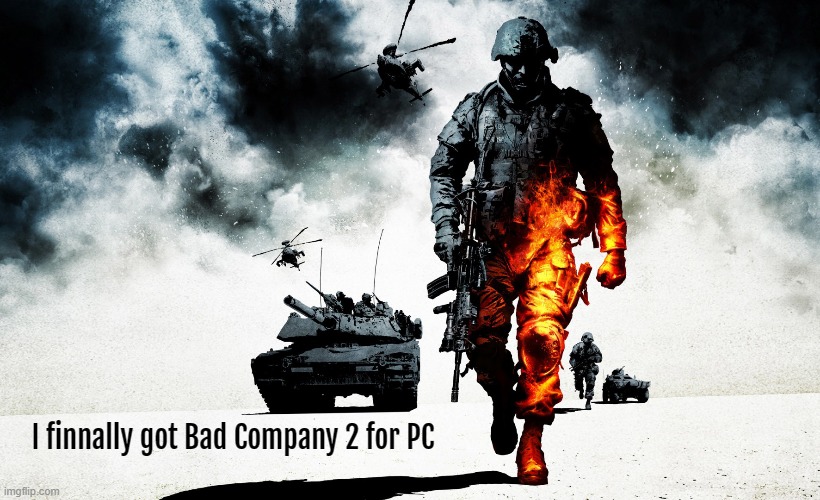 I found a Rare DVD copy of it at goodwill. and Gonna get it installed. | I finnally got Bad Company 2 for PC | image tagged in bad company,battlefield,game,news,happy | made w/ Imgflip meme maker