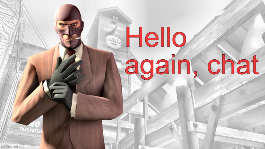 TF2 spy casual yapping temp | Hello again, chat | image tagged in tf2 spy casual yapping temp | made w/ Imgflip meme maker