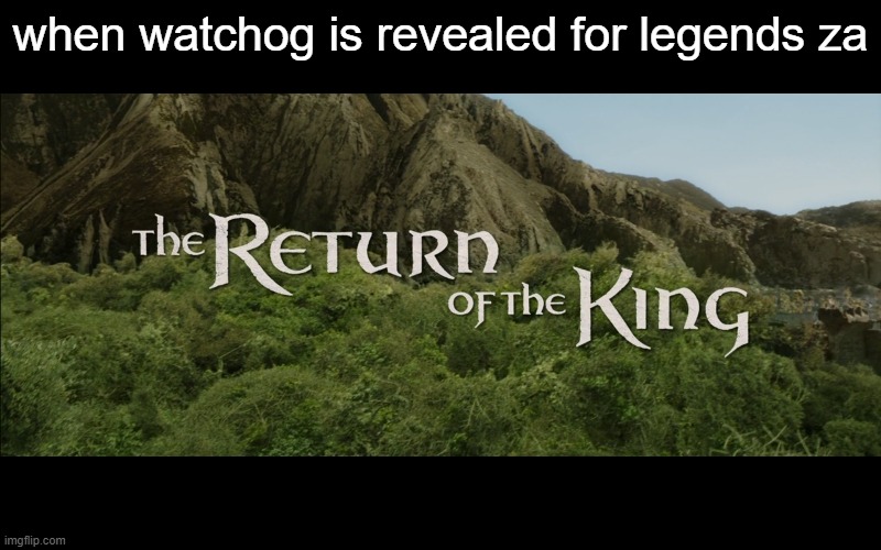 Return Of The King | when watchog is revealed for legends za | image tagged in return of the king,pokemon | made w/ Imgflip meme maker