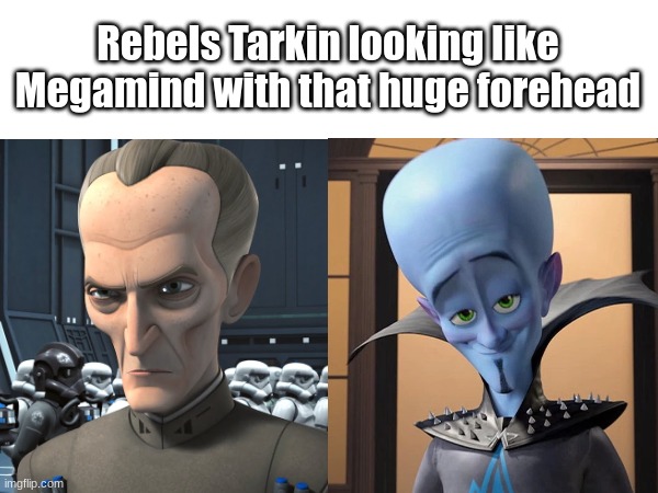 The resemblance is uncanny... | Rebels Tarkin looking like Megamind with that huge forehead | made w/ Imgflip meme maker