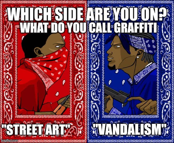 Me personally, graffiti is pretty cool unless if it's for bad purposes | WHAT DO YOU CALL GRAFFITI; "VANDALISM"; "STREET ART" | image tagged in what side | made w/ Imgflip meme maker