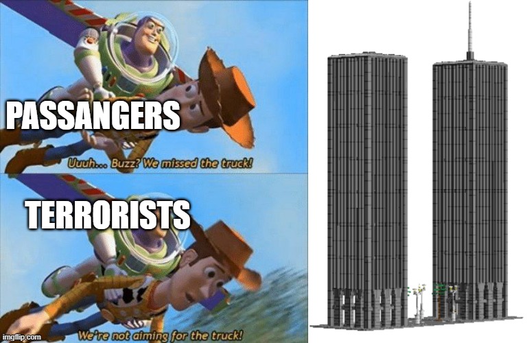 9/11 joke cuz why not? | PASSANGERS; TERRORISTS | image tagged in we're not aiming for the truck,twin towers,9/11 | made w/ Imgflip meme maker