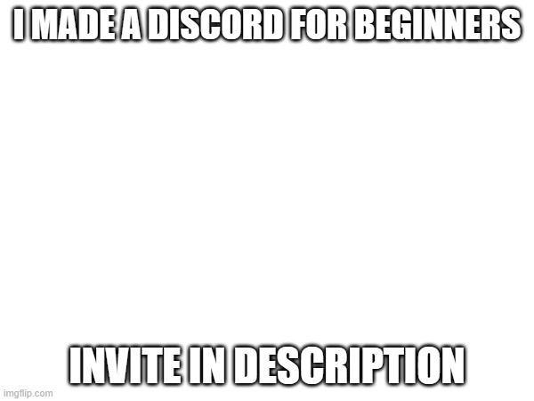 https://discord.gg/PF6A7R6UXF | I MADE A DISCORD FOR BEGINNERS; INVITE IN DESCRIPTION | image tagged in geometry dash | made w/ Imgflip meme maker