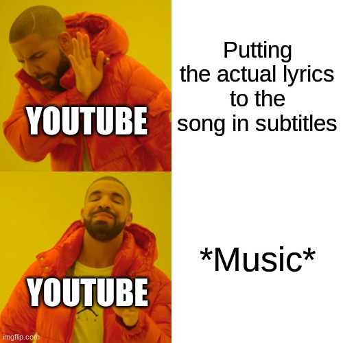 Drake Hotline Bling | Putting the actual lyrics to the song in subtitles; YOUTUBE; *Music*; YOUTUBE | image tagged in memes,drake hotline bling | made w/ Imgflip meme maker