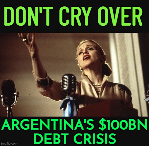Argentina's $100bn Debt Crisis | DON'T CRY OVER; ARGENTINA'S $100BN
DEBT CRISIS | image tagged in madonna evita,national debt,debt,argentina,news,capitalism | made w/ Imgflip meme maker