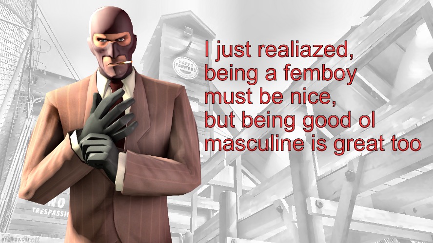 I really should go back to being masc | I just realiazed, being a femboy must be nice, but being good ol masculine is great too | image tagged in tf2 spy casual yapping temp | made w/ Imgflip meme maker