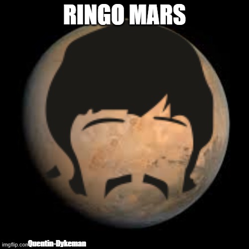 Ringo Mars | RINGO MARS; Quentin-Dykeman | image tagged in the beatles,ringo starr,mars,space | made w/ Imgflip meme maker