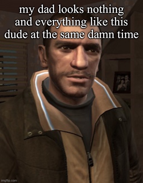 I'm finna be claude speed from gta 3 :cryingemoji: | my dad looks nothing and everything like this dude at the same damn time | image tagged in niko bellic | made w/ Imgflip meme maker