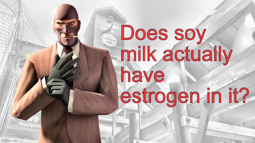 TF2 spy casual yapping temp | Does soy milk actually have estrogen in it? | image tagged in tf2 spy casual yapping temp | made w/ Imgflip meme maker