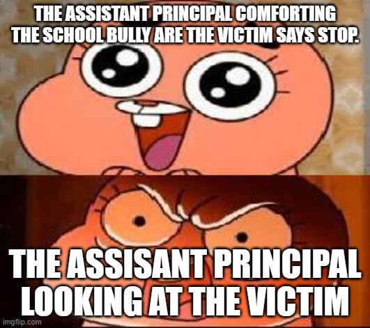 school | THE ASSISTANT PRINCIPAL COMFORTING THE SCHOOL BULLY ARE THE VICTIM SAYS STOP. THE ASSISANT PRINCIPAL LOOKING AT THE VICTIM | image tagged in world of gumball anais,cartoon,the amazing world of gumball,fun,relatable,cute | made w/ Imgflip meme maker