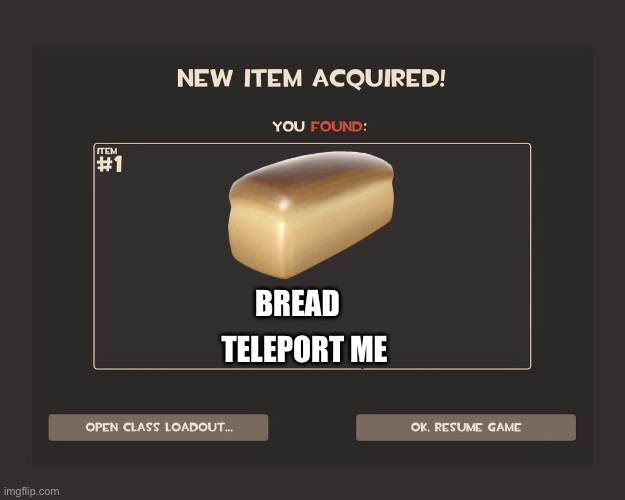 Hmm | BREAD; TELEPORT ME | image tagged in you got tf2 shit | made w/ Imgflip meme maker