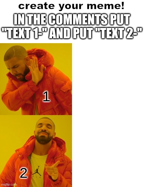 make my meme | create your meme! IN THE COMMENTS PUT "TEXT 1-" AND PUT "TEXT 2-"; 1; 2 | image tagged in memes,drake hotline bling,comment,funny | made w/ Imgflip meme maker